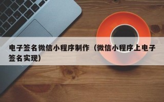 扶余电子签名微信小程序制作（微信小程序上电子签名实现）