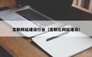 扶余定制网站建设行业（定制化网站建设）
