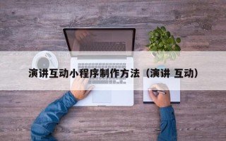 扶余演讲互动小程序制作方法（演讲 互动）